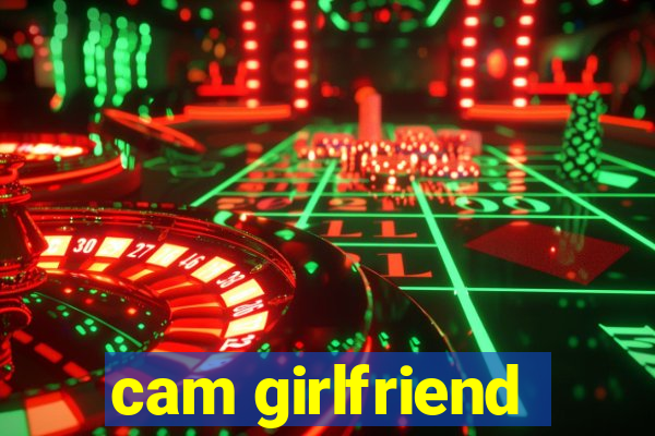 cam girlfriend